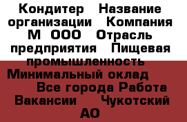 Кондитер › Название организации ­ Компания М, ООО › Отрасль предприятия ­ Пищевая промышленность › Минимальный оклад ­ 28 000 - Все города Работа » Вакансии   . Чукотский АО